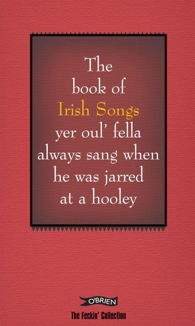 The Book of Irish Songs Yer Oul' Fella Always Sang When He W