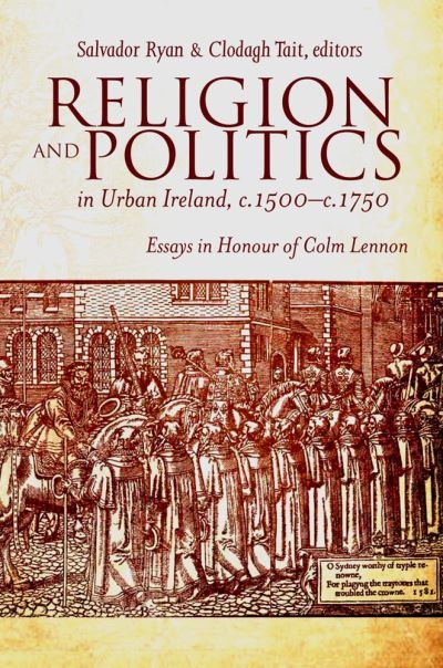 Religion and Politics in Urban Ireland, C.1500-C.1750
