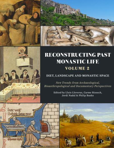 Reconstructing Past Monastic Life. Volume 2 Diet, Landscape and Monastic Space : New Trends From Archaeological, Bioanthropological and Documentary Perspectives