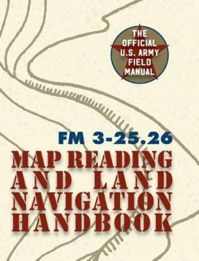Army Field Manual FM 3-25.26 (U.S. Army Map Reading and Land