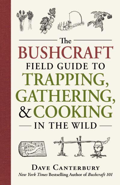 The Bushcraft Field Guide To Trapping, Gathering, and Cooking in the Wild