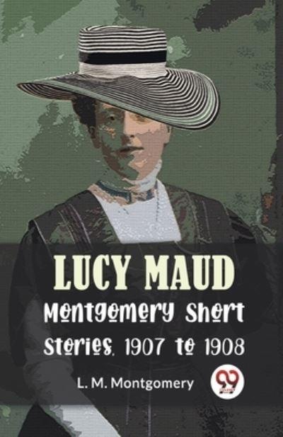 Lucy Maud Montgomery Short Stories, 1907 To 1908