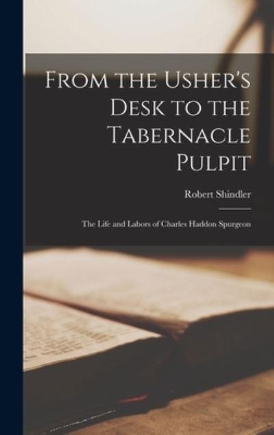 From the Usher's Desk To the Tabernacle Pulpit; the Life and Labors of Charles Haddon Spurgeon