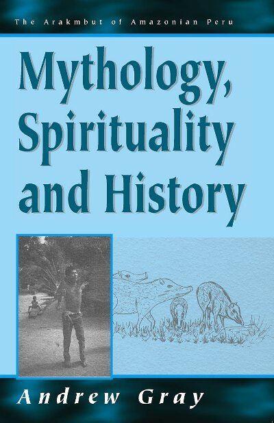The Arakmbut--Mythology, Spirituality, and History