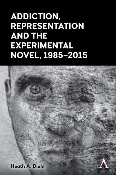 Addiction, Representation and the Experimental Novel, 1985-2