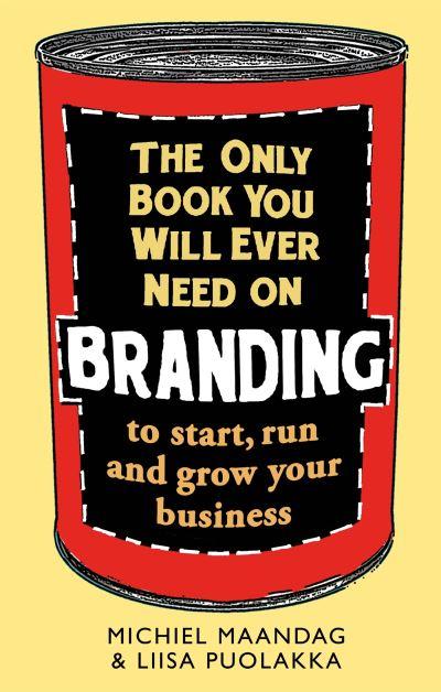 The Only Book You Will Ever Need on Branding To Start, Run and Grow Your Business