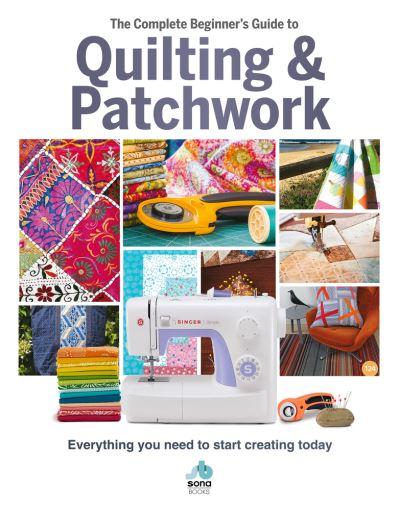 The Complete Beginner's Guide To Quilting & Patchwork