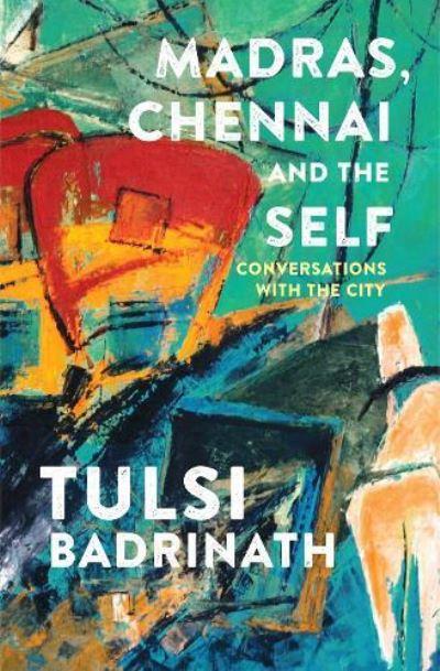 Madras, Chennai and the Self: Conversations With the City