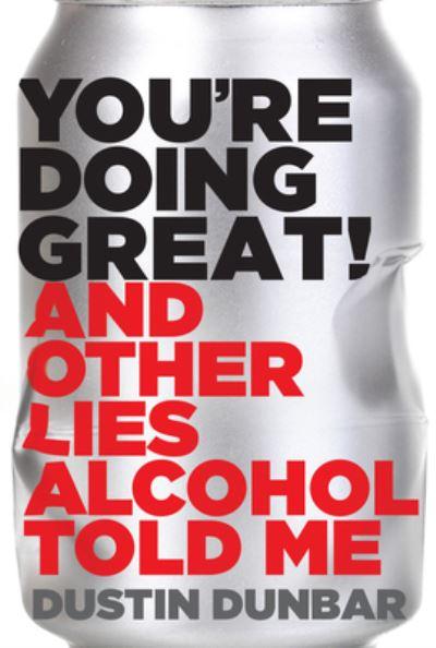 You're Doing Great! (And Other Lies Alcohol Told Me)