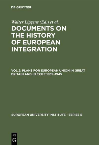 Documents on the History of European Integration. Vol. 2 Plans For European Union in Great Britain and in Exile 1939-1945 (Including 107 Documents in Their Original Languages on 3 Microfiches)