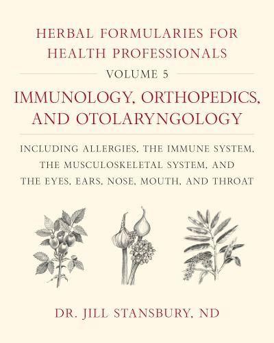 Herbal Formularies For Health Professionals. Volume 5 Immunology, Orthopedics, and Otolaryngology