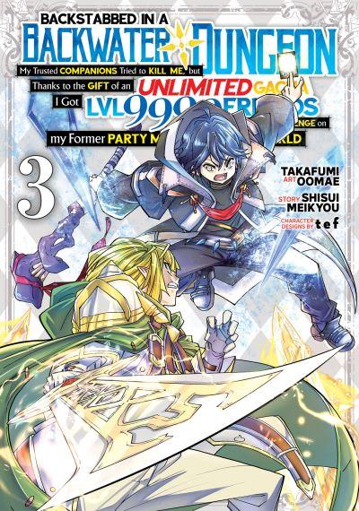 Backstabbed in a Backwater Dungeon: My Party Tried To Kill Me, But Thanks To an Infinite Gacha I Got LVL 9999 Friends and Am Out For Revenge (Manga) Vol. 3