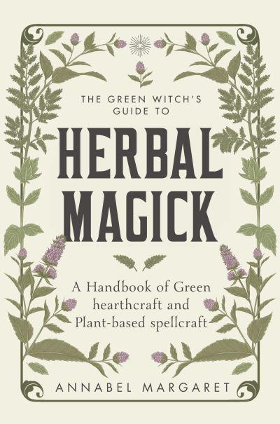 The Green Witch's Guide To Herbal Magick