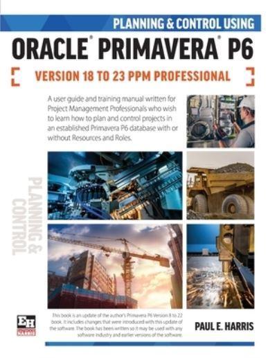 Planning and Control Using Oracle Primavera P6 Versions 18 To 23 PPM Professional