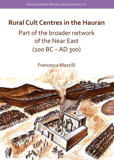 Rural Cult Centres in the Hauran As Part of a Broader Network of the Near East (100 BC-AD 300)