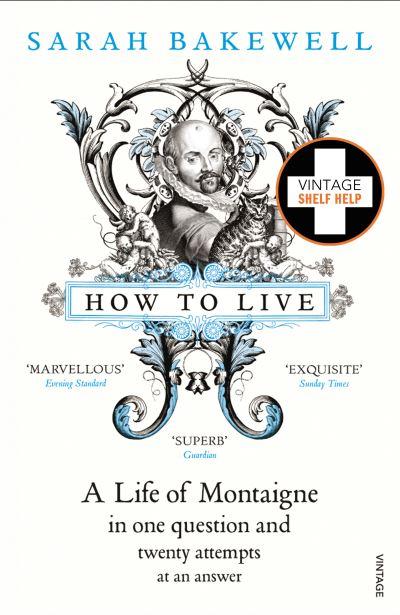 How To Live, or, A Life of Montaigne in One Question and Twenty Attempts At an Answer