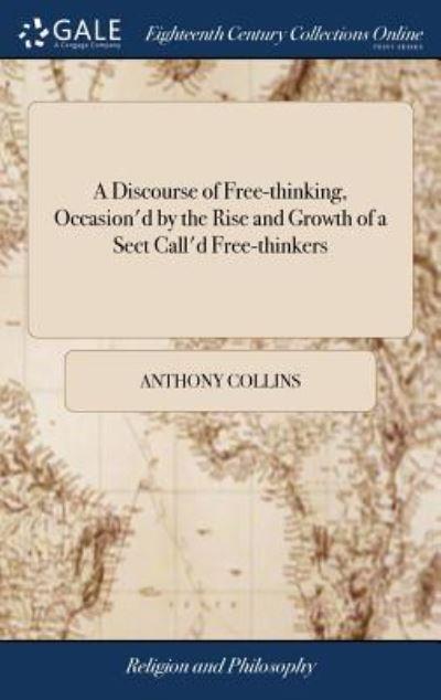 A Discourse of Free-Thinking, Occasion'd By the Rise and Growth of a Sect Call'd Free-Thinkers