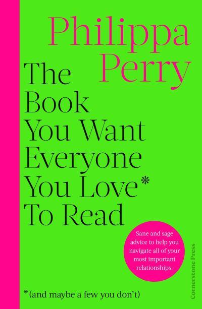 The Book You Want Everyone You Love* To Read *(and Maybe a Few You Don't)