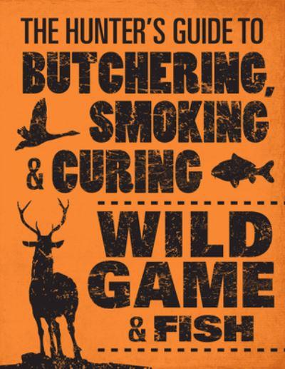 The Hunter's Guide To Butchering, Smoking, & Curing Wild Game & Fish