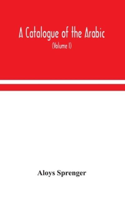 A Catalogue Of The Arabic, Persian And Hindu'Sta'Ny Manuscripts, Of The Libraries Of The King Of Oudh (Volume I)