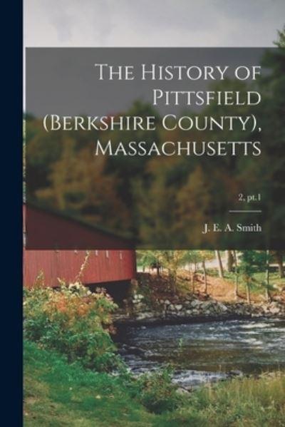 The History of Pittsfield (Berkshire County), Massachusetts; 2, Pt.1