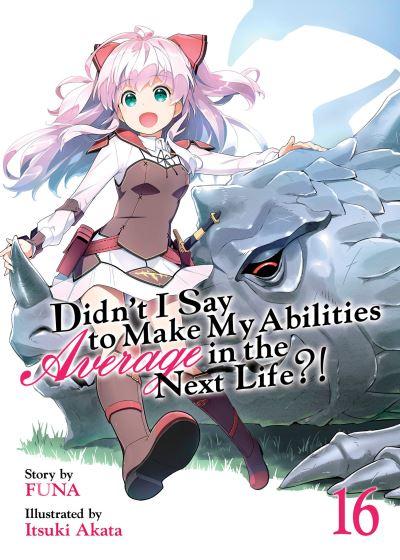 Didn't I Say To Make My Abilities Average in the Next Life?! (Light Novel) Vol. 16