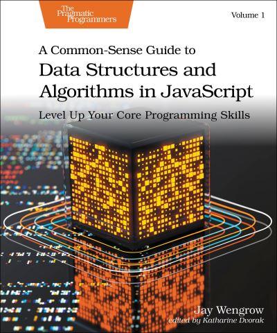 A Common-Sense Guide To Data Structures and Algorithms in JavaScript, Volume 1