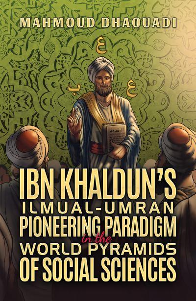 Ibn Khaldun's Ilmual-Umran Pioneering Paradigm in the World Pyramids of Social Sciences