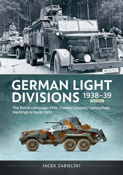German Light Divisions 1938-39. Volume 2 Polish Campaign 1939, Combat Lessons, Camouflage, Markings & Equipment