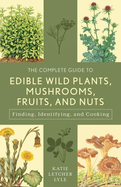 The Complete Guide To Edible Wild Plants, Mushrooms, Fruits, and Nuts