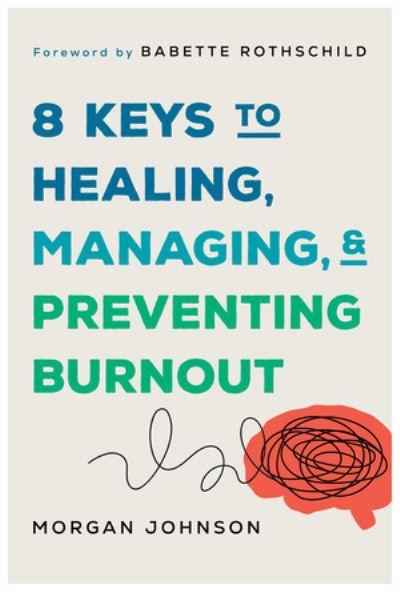 8 Keys To Healing, Managing, and Preventing Burnout