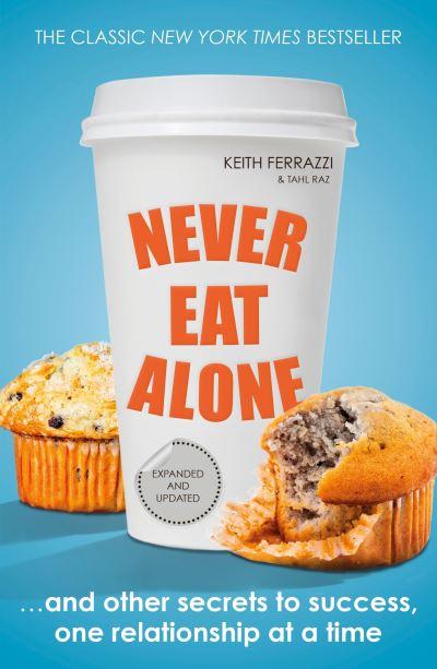 Never Eat Alone and Other Secrets To Success, One Relationship At a Time