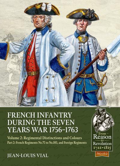 French Infantry During the Seven Years War 1756-1763. Volume 2 Regimental Distinctions and Colours