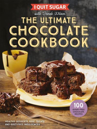 I Quit Sugar With Sarah Wilson - the Ultimate Chocolate Cookbook