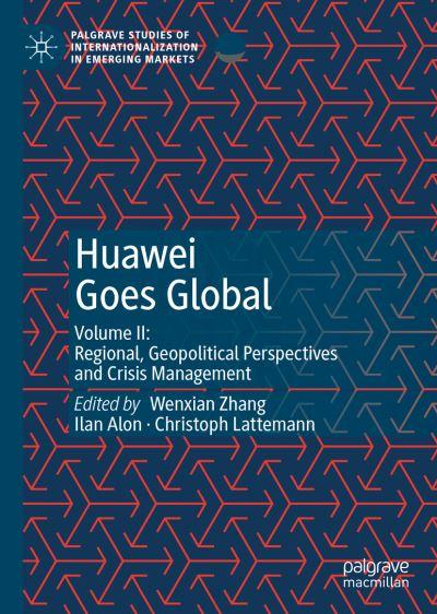 Huawei Goes Global. Volume II Regional, Geopolitical Perspectives and Crisis Management