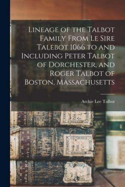 Lineage of the Talbot Family From Le Sire Talebot 1066 To an