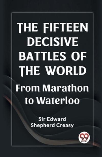The Fifteen Decisive Battles of the World From Marathon To Waterloo