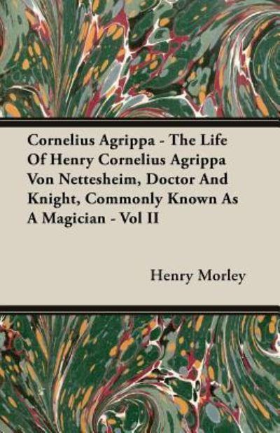 Cornelius Agrippa - The Life Of Henry Cornelius Agrippa Von