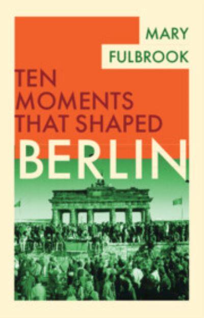 Ten Moments That Shaped Berlin