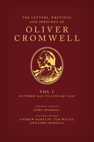The Letters, Writings, and Speeches of Oliver Cromwell. Volume I 14 October 1626 To 29 January 1649