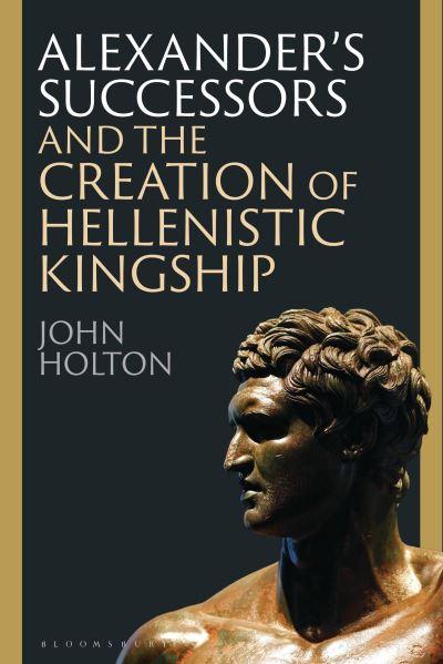 Alexander's Successors and the Creation of Hellenistic Kings