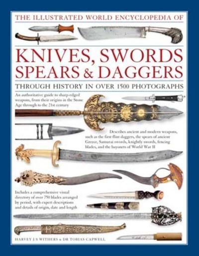 The Illustrated World Encyclopedia of Knives, Swords, Spears & Daggers Through History in Over 1500 Photographs
