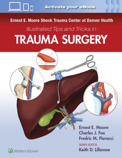 Ernest E. Moore Shock Trauma Center At Denver Health Illustrated Tips and Tricks in Trauma Surgery