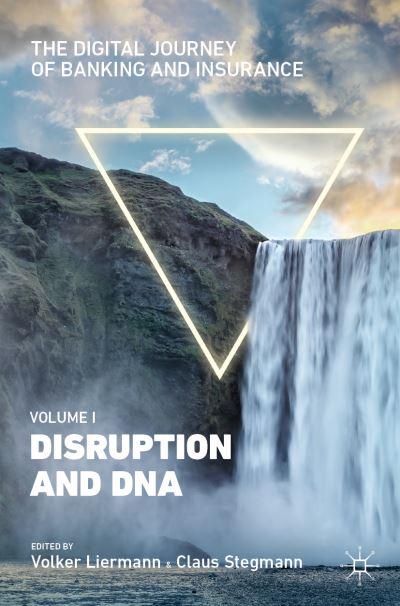 The Digital Journey of Banking and Insurance. Volume I Disruption and DNA