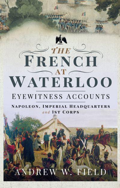 The French At Waterloo: Eyewitness Accounts