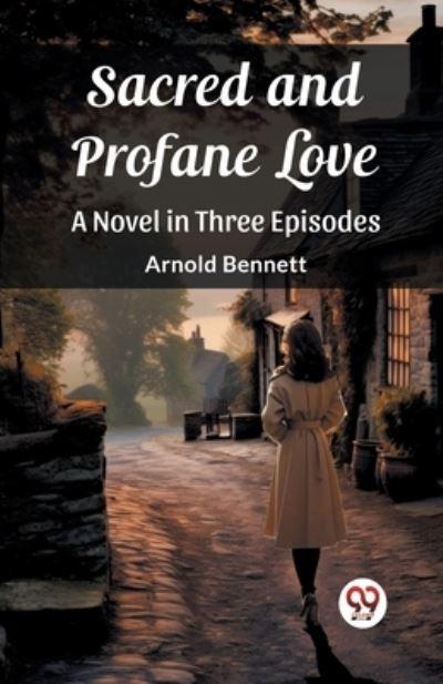 Sacred and Profane Love A Novel in Three Episodes