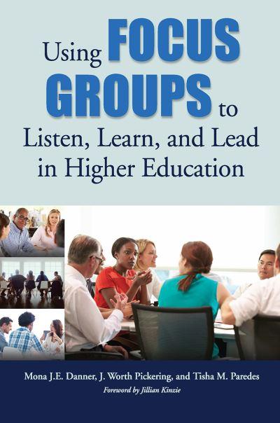 Using Focus Groups To Listen, Learn, and Lead in Higher Education