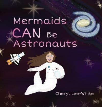 Mermaids CAN Be Astronauts - A Picture Book To Inspire Readers To Achieve Their Dreams