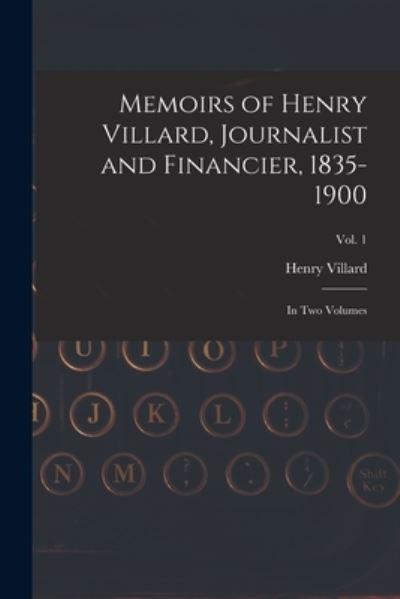 Memoirs of Henry Villard, Journalist and Financier, 1835-1900