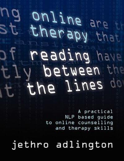 Online Therapy - Reading Between the Lines - A Practical Nlp Based Guide To Online Counselling and Therapy Skills.